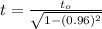 t = \frac{t_o}{\sqrt{1-(0.96)^2}}