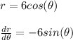 r=6cos(\theta )\\\\\frac{dr}{d\theta}=-6sin(\theta )