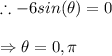 \therefore -6sin(\theta)=0\\\\ \Rightarrow  \theta =0,\pi