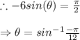 \therefore -6sin(\theta)=\frac{\pi }{2}\\\\\Rightarrow \theta =sin^{-1}\frac{-\pi }{12}