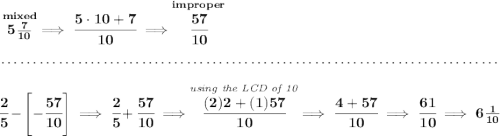 \bf \stackrel{mixed}{5\frac{7}{10}}\implies \cfrac{5\cdot 10+7}{10}\implies \stackrel{improper}{\cfrac{57}{10}} \\\\[-0.35em] ~\dotfill\\\\ \cfrac{2}{5}-\left[-\cfrac{57}{10} \right]\implies \cfrac{2}{5}+\cfrac{57}{10}\implies \stackrel{\textit{using the LCD of 10}}{\cfrac{(2)2+(1)57}{10}}\implies \cfrac{4+57}{10}\implies \cfrac{61}{10}\implies 6\frac{1}{10}
