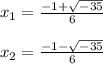 x_{1}=\frac{-1+\sqrt{-35} }{6}\\\\x_{2}=\frac{-1-\sqrt{-35} }{6}\\