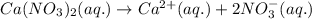 Ca(NO_3)_2(aq.)\rightarrow Ca^{2+}(aq.)+2NO_3^-(aq.)