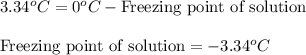 3.34^oC=0^oC-\text{Freezing point of solution}\\\\\text{Freezing point of solution}=-3.34^oC