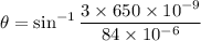 \theta=\sin^{-1}\dfrac{3\times650\times10^{-9}}{84\times10^{-6}}