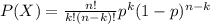 P(X) =  \frac{n!}{k!(n-k)!} p^{k}(1 - p)^{n-k}