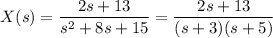 X(s)=\dfrac{2s+13}{s^2+8s+15}=\dfrac{2s+13}{(s+3)(s+5)}