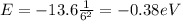 E = -13.6\frac{1}{6^2} = -0.38 eV
