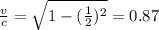 \frac{v}{c}=  \sqrt{1- (\frac{1}{2})^2 }  =0.87