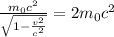 \frac{m_0c^2}{ \sqrt{1- \frac{v^2}{c^2} } }=2m_0 c^2