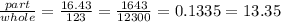 \frac{part}{whole} = \frac{16.43}{123} = \frac{1643}{12300}=0.1335=13.35%