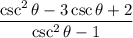 \dfrac{\csc^2\theta-3\csc\theta+2}{\csc^2\theta-1}