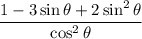 \dfrac{1-3\sin\theta+2\sin^2\theta}{\cos^2\theta}