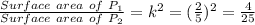 \frac{Surface \ area \ of \  P_{1} }{Surface \ area \ of \  P_{2}} = k^{2} =( \frac{2}{5} )^{2}= \frac{4}{25}
