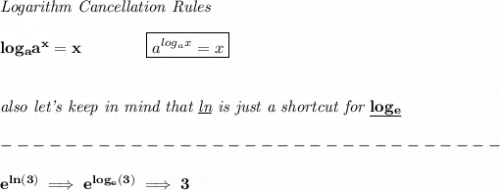 \bf \textit{Logarithm Cancellation Rules}&#10;\\\\&#10;log_a a^x = x\qquad \qquad \boxed{a^{log_a x}=x}&#10;\\\\\\&#10;\textit{also let's keep in mind that \underline{ln} is just a shortcut for }\underline{log_e}\\\\&#10;-------------------------------\\\\&#10;e^{ln(3)}\implies e^{log_e(3)}\implies 3