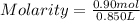 Molarity= \frac{0.90mol}{0.850L}
