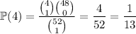 \mathbb P(\text{4})=\dfrac{\binom41\binom{48}0}{\binom{52}1}=\dfrac4{52}=\dfrac1{13}