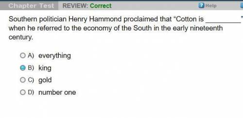 Southern politician henry hammond proclaimed that “cotton is ” when he referred to the economy of th