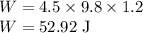 W =4.5 \times 9.8 \times 1.2 \\W =52.92 \;\rm J