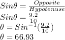 Sin\theta=\frac{Opposite}{Hypotenuse}\\Sin\theta=\frac{9.2}{10}\\\theta=Sin^{-1}(\frac{9.2}{10})\\\theta=66.93
