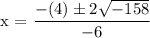 \text{x = }\dfrac{ -(4) \pm 2\sqrt{ -158 } }{-6}