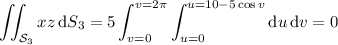 \displaystyle\iint_{\mathcal S_3}xz\,\mathrm dS_3=5\int_{v=0}^{v=2\pi}\int_{u=0}^{u=10-5\cos v}\mathrm du\,\mathrm dv=0