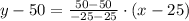 y-50=\frac{50-50}{-25-25}\cdot (x-25)