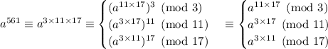 a^{561}\equiv a^{3\times11\times17}\equiv\begin{cases}(a^{11\times17})^3\pmod3\\(a^{3\times17})^{11}\pmod{11}\\(a^{3\times11})^{17}\pmod{17}\end{cases}\equiv\begin{cases}a^{11\times17}\pmod3\\a^{3\times17}\pmod{11}\\a^{3\times11}\pmod{17}\end{cases}