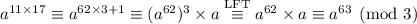 a^{11\times17}\equiv a^{62\times3+1}\equiv (a^{62})^3\times a\stackrel{\mathrm{LFT}}\equiv a^{62}\times a\equiv a^{63}\pmod3