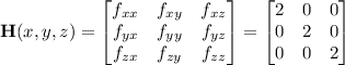 \mathbf H(x,y,z)=\begin{bmatrix}f_{xx}&f_{xy}&f_{xz}\\f_{yx}&f_{yy}&f_{yz}\\f_{zx}&f_{zy}&f_{zz}\end{bmatrix}=\begin{bmatrix}2&0&0\\0&2&0\\0&0&2\end{bmatrix}