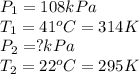 P_1=108kPa\\T_1=41^oC=314K\\P_2=?kPa\\T_2=22^oC=295K