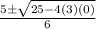 \frac{5 \pm  \sqrt{25 - 4(3)(0)} }{6}