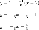 y-1= \frac{-1}{6}(x-2) \\  \\ &#10;y= -\frac{1}{6}x+ \frac{1}{3}+1 \\  \\ &#10;y=-\frac{1}{6}x+ \frac{4}{3} &#10;