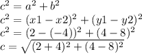 c^2= a^2+b^2\\c^2= (x1-x2)^2+(y1-y2)^2\\c^2=(2-(-4))^2+(4-8)^2\\c=\sqrt{(2+4)^2+(4-8)^2}