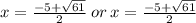 x =   \frac{ - 5 +  \sqrt{61} }{2}  \: or \: x =  \frac{ - 5 +  \sqrt{61} }{2}