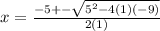 x =    \frac{  - 5 +  - \sqrt{5^{2} - 4(1)( - 9) } }{2(1)}