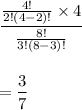 \dfrac{\frac{4!}{2!(4-2)!}\times4}{\frac{8!}{3!(8-3)!}}\\\\\\=\dfrac{3}{7}