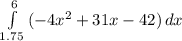 \int\limits^6_{1.75} {(-4x^2+31x-42)} \, dx