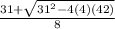 \frac{31+ \sqrt{31^2-4(4)(42)} }{8}
