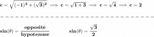 \bf c=\sqrt{(-1)^2+(\sqrt{3})^2}\implies c=\sqrt{1+3}\implies c=\sqrt{4}\implies c=2\\\\&#10;-------------------------------\\\\&#10;sin(\theta)=\cfrac{opposite}{hypotenuse}\qquad \qquad sin(\theta)=\cfrac{\sqrt{3}}{2}