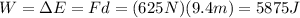 W=\Delta E=Fd=(625 N)(9.4 m)=5875 J