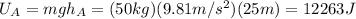 U_A = mgh_A=(50 kg)(9.81 m/s^2)(25 m)=12263 J