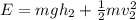 E=mgh_2 +  \frac{1}{2} mv_2 ^2
