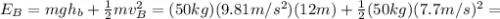 E_B = mgh_b +  \frac{1}{2}mv_B^2 = (50 kg)(9.81 m/s^2)(12m)+ \frac{1}{2}(50kg)(7.7m/s)^2=