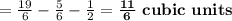 =\frac{19}{6} - \frac{5}{6} - \frac{1}{2} =\bold{ \frac{11}{6} \ cubic \ units}