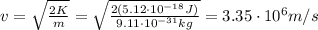 v= \sqrt{ \frac{2K}{m} } = \sqrt{ \frac{2(5.12 \cdot 10^{-18} J)}{9.11 \cdot 10^{-31} kg} }=3.35 \cdot 10^6 m/s