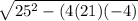 \sqrt{25^2-(4(21)(-4)}