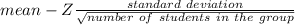 mean-Z\frac{standard~deviation}{ \sqrt{number~of~students~in~the~group} }