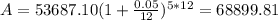 A=53687.10(1+\frac{0.05}{12})^{5*12}=68899.81