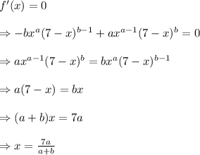 f'(x)=0 \\  \\ \Rightarrow -bx^{a}(7-x)^{b-1}+ax^{a-1}(7-x)^b=0 \\  \\ \Rightarrow ax^{a-1}(7-x)^b=bx^{a}(7-x)^{b-1} \\  \\ \Rightarrow a(7-x)=bx \\  \\ \Rightarrow (a+b)x=7a \\  \\ \Rightarrow x= \frac{7a}{a+b}